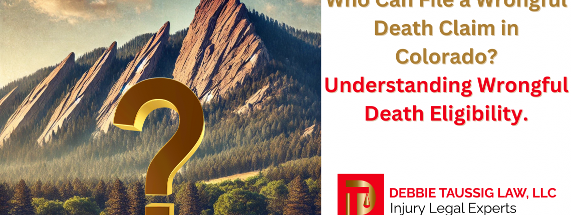 Who Can File a Wrongful Death Claim in Colorado Understanding Wrongful Death Eligibility.
